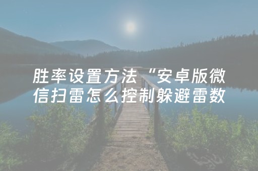 胜率设置方法“安卓版微信扫雷怎么控制躲避雷数尾数挂”（详细透视教程）-哔哩哔哩