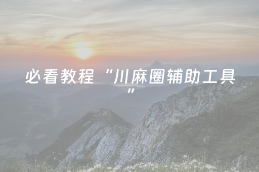 必看教程“川麻圈辅助工具”（详细透视教程）-哔哩哔哩