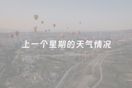 上一个星期的天气情况（上一周天气回顾）
