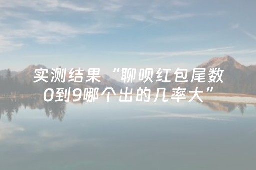 实测结果“聊呗红包尾数0到9哪个出的几率大”（详细透视教程）-哔哩哔哩