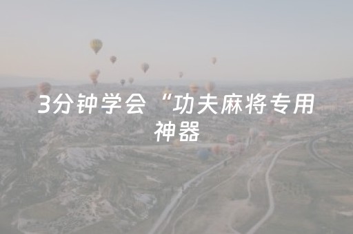 3分钟学会“功夫麻将专用神器（助赢神器通用版）
