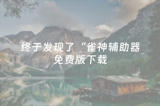 终于发现了“雀神辅助器免费版下载（助赢神器通用版）