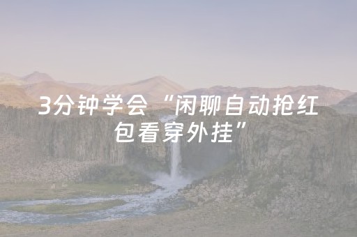 3分钟学会“闲聊自动抢红包看穿外挂”（详细透视教程）-哔哩哔哩