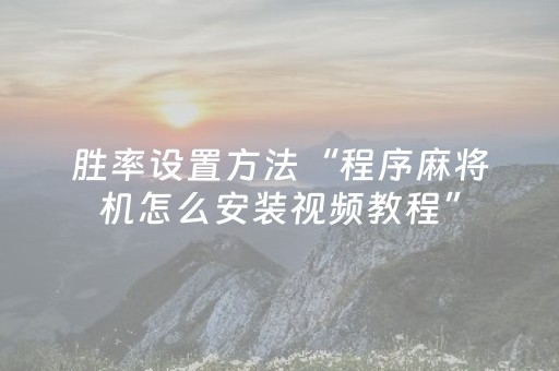 胜率设置方法“程序麻将机怎么安装视频教程”（详细透视教程）-哔哩哔哩
