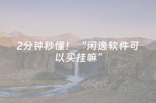 2分钟秒懂！“闲逸软件可以买挂嘛”（详细开挂教程）-哔哩哔哩