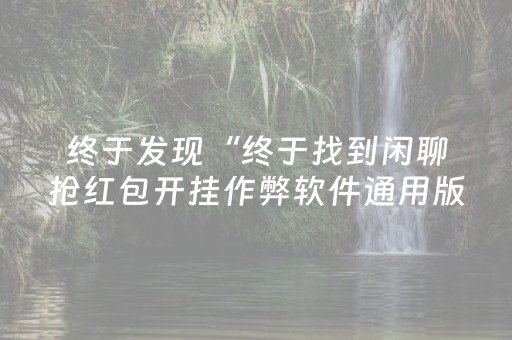 终于发现“终于找到闲聊抢红包开挂作弊软件通用版”（详细透视教程）-哔哩哔哩
