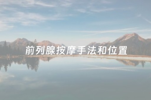 前列腺按摩手法和位置（前列腺按摩手法和位置
讲解）