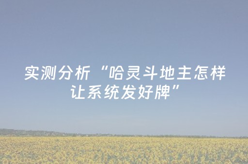 实测分析“哈灵斗地主怎样让系统发好牌”（详细辅助教程）-哔哩哔哩