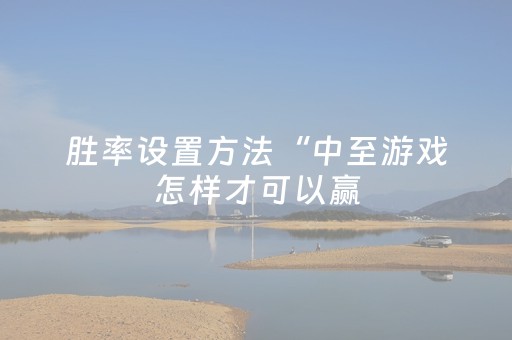 胜率设置方法“中至游戏怎样才可以赢（助赢神器通用版）
