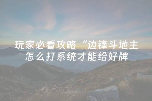 玩家必看攻略“边锋斗地主怎么打系统才能给好牌（专用辅牌神器免安装）