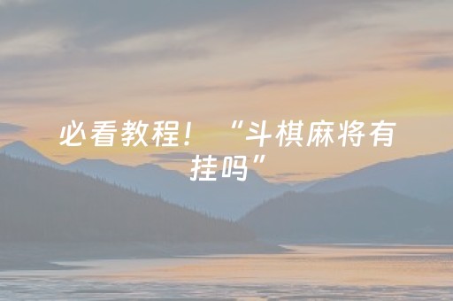 必看教程！“斗棋麻将有挂吗”（详细透视教程）-哔哩哔哩