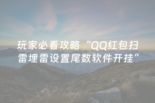 玩家必看攻略“QQ红包扫雷埋雷设置尾数软件开挂”（详细透视教程）-哔哩哔哩