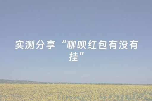 实测分享“聊呗红包有没有挂”（详细透视教程）-哔哩哔哩