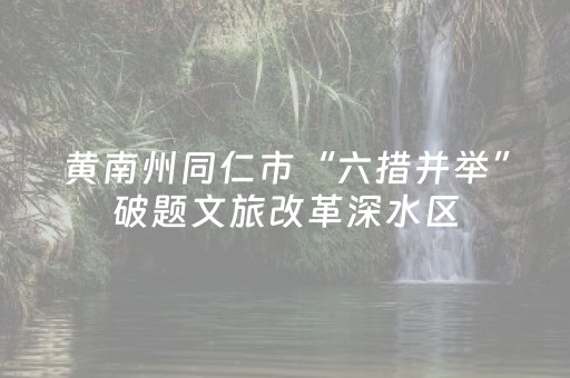 黄南州同仁市“六措并举”破题文旅改革深水区
