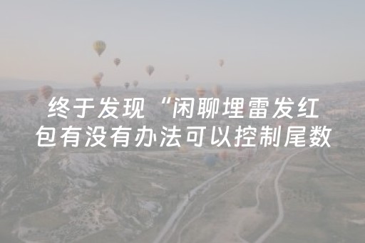 终于发现“闲聊埋雷发红包有没有办法可以控制尾数”（详细透视教程）-哔哩哔哩