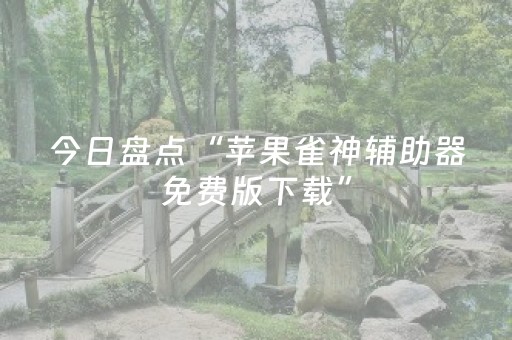 今日盘点“苹果雀神辅助器免费版下载”（详细辅助教程）-哔哩哔哩
