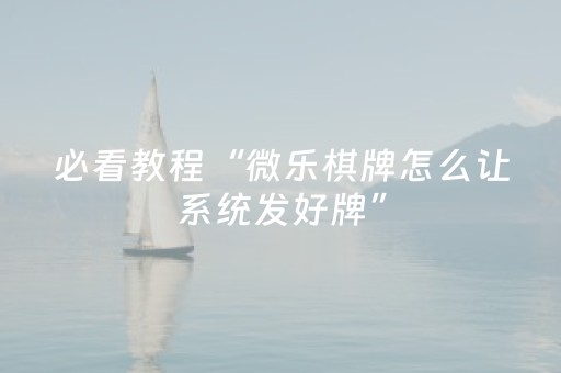 必看教程“微乐棋牌怎么让系统发好牌”（详细透视教程）-哔哩哔哩
