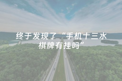 终于发现了“手机十三水棋牌有挂吗”（详细透视教程）-哔哩哔哩
