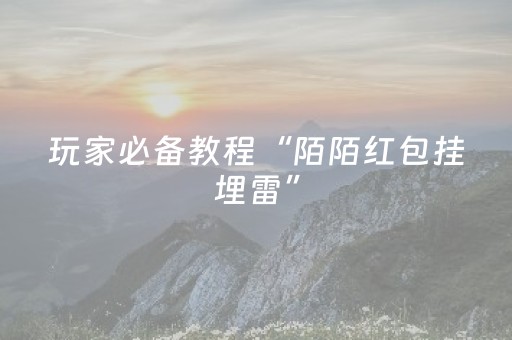 玩家必备教程“陌陌红包挂埋雷”（详细透视教程）-哔哩哔哩