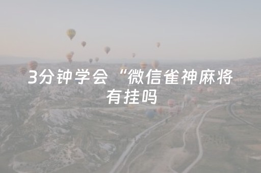 3分钟学会“微信雀神麻将有挂吗（助赢神器通用版）