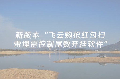 新版本“飞云购抢红包扫雷埋雷控制尾数开挂软件”（详细透视教程）-哔哩哔哩