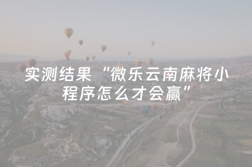 实测结果“微乐云南麻将小程序怎么才会赢”（详细透视教程）-哔哩哔哩