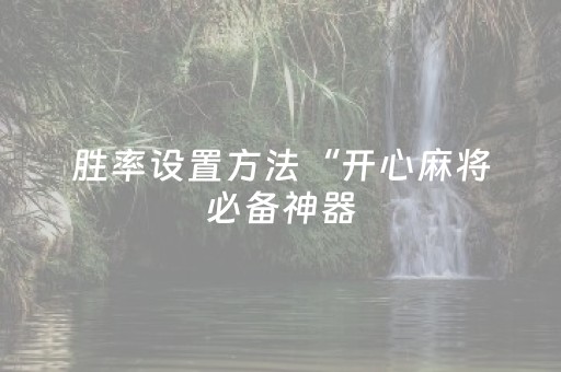 胜率设置方法“开心麻将必备神器（助赢神器通用版）