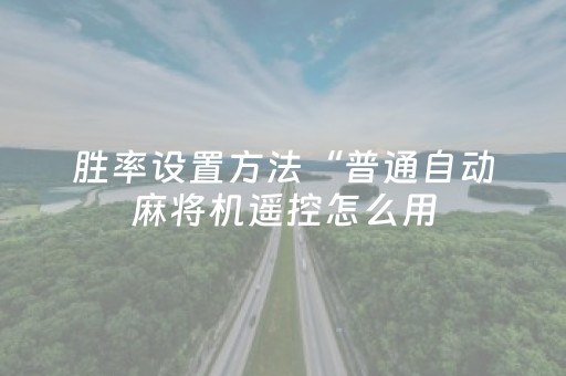 胜率设置方法“普通自动麻将机遥控怎么用（专用辅牌神器免安装）
