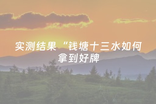 实测结果“钱塘十三水如何拿到好牌（专用辅牌神器免安装）
