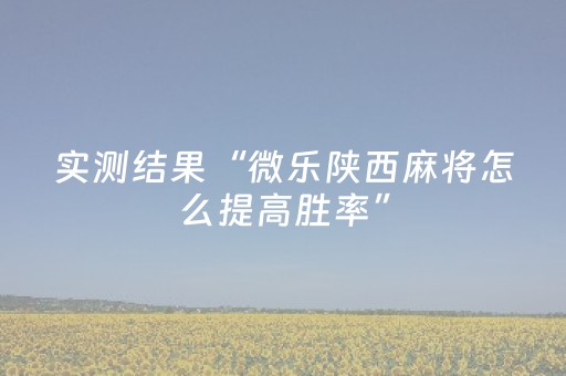 实测结果“微乐陕西麻将怎么提高胜率”（详细透视教程）-哔哩哔哩