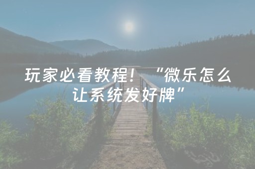 玩家必看教程！“微乐怎么让系统发好牌”（详细辅助教程）-哔哩哔哩