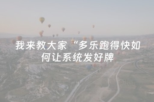 我来教大家“多乐跑得快如何让系统发好牌（专用辅牌神器免安装）