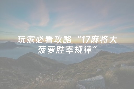 玩家必看攻略“17麻将大菠萝胜率规律”（详细透视教程）-哔哩哔哩
