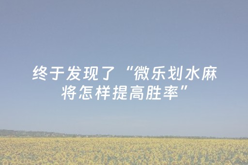 终于发现了“微乐划水麻将怎样提高胜率”（详细透视教程）-哔哩哔哩