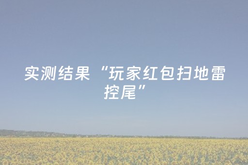 实测结果“玩家红包扫地雷控尾”（详细透视教程）-哔哩哔哩