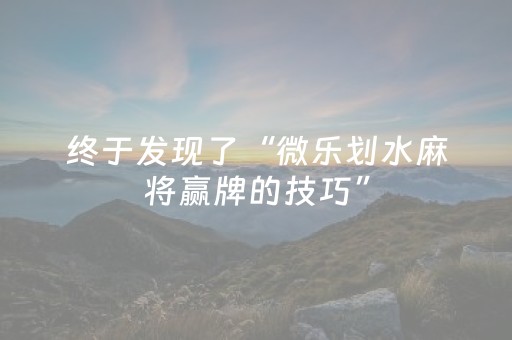 终于发现了“微乐划水麻将赢牌的技巧”（详细透视教程）-哔哩哔哩