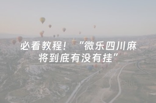 必看教程！“微乐四川麻将到底有没有挂”（详细透视教程）-哔哩哔哩