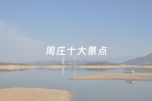 周庄十大景点（周庄十大景点图片）