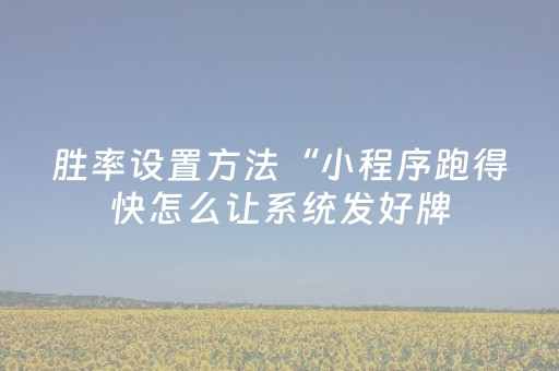 胜率设置方法“小程序跑得快怎么让系统发好牌（专用辅牌神器免安装）
