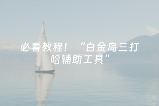 必看教程！“白金岛三打哈辅助工具”（详细开挂教程）-哔哩哔哩