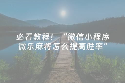 必看教程！“微信小程序微乐麻将怎么提高胜率”（详细开挂教程）-哔哩哔哩