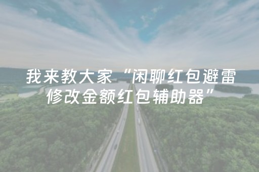 我来教大家“闲聊红包避雷修改金额红包辅助器”（详细透视教程）-哔哩哔哩