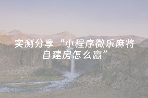 实测分享“小程序微乐麻将自建房怎么赢”（详细透视教程）-哔哩哔哩