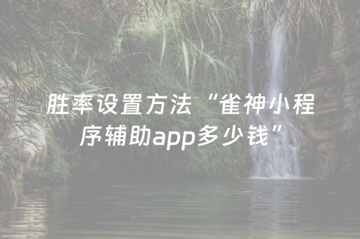胜率设置方法“雀神小程序辅助app多少钱”（详细透视教程）-哔哩哔哩