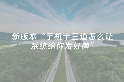 新版本“手机十三道怎么让系统给你发好牌”（详细透视教程）-哔哩哔哩