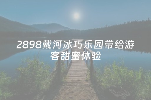 2898戴河冰巧乐园带给游客甜蜜体验