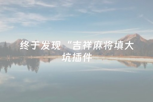 终于发现“吉祥麻将填大坑插件（专用辅牌神器免安装）