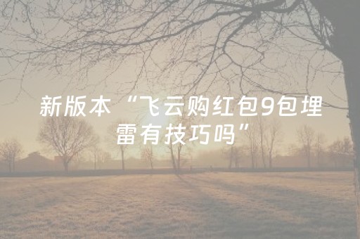 新版本“飞云购红包9包埋雷有技巧吗”（详细透视教程）-哔哩哔哩