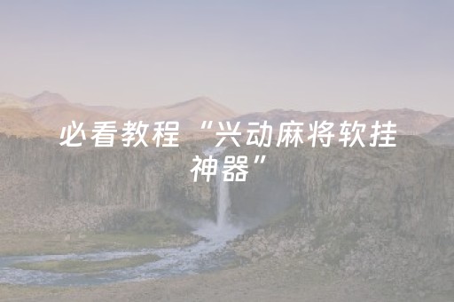 必看教程“兴动麻将软挂神器”（详细透视教程）-哔哩哔哩