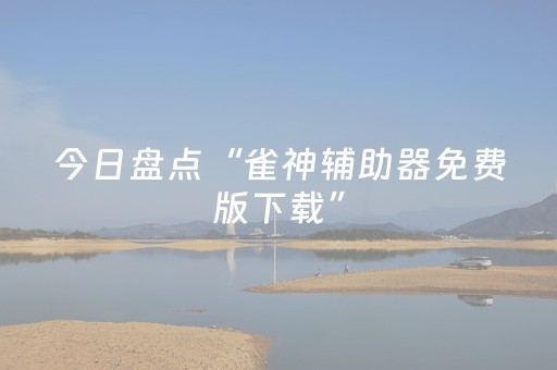 今日盘点“雀神辅助器免费版下载”（详细开挂教程）-哔哩哔哩